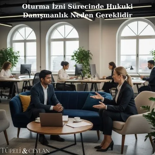 Oturma İzni Sürecinde Hukuki Danışmanlık Neden Gereklidir - Tureliceylan com