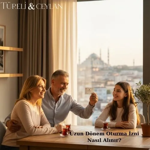 Uzun Dönem Oturma İzni Nasıl Alınır - Türeli Ceylan - Tureliceylan com