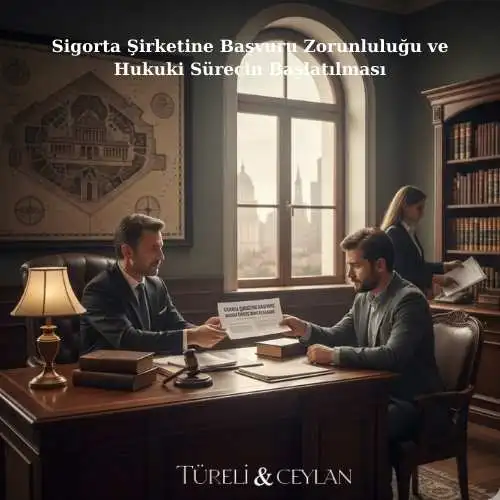 Sigorta Şirketine Başvuru Zorunluluğu ve Hukuki Sürecin Başlatılması - Tureliceylan com