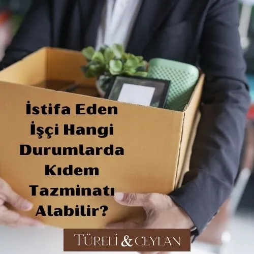 İstifa Eden İşçi Hangi Durumlarda Kıdem Tazminatı Alabilir - Tureliceylan com