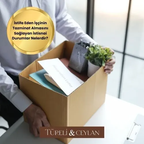 İstifa Eden İşçinin Tazminat Almasını Sağlayan İstisnai Durumlar Nelerdir - Tureliceylan com