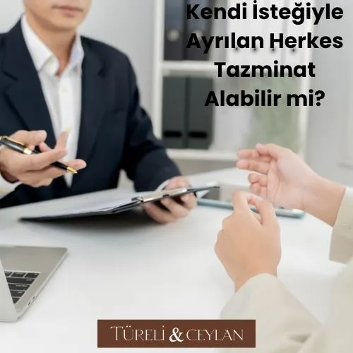 Kendi İsteğiyle Ayrılan Herkes Tazminat Alabilir mi - Tureliceylan com