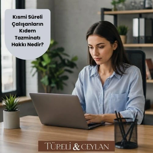 Kısmi Süreli Çalışanların Kıdem Tazminatı Hakkı Nedir - Tureliceylan com
