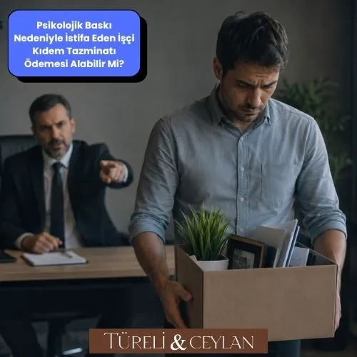 Psikolojik Baskı Nedeniyle İstifa Eden İşçi Kıdem Tazminatı Ödemesi Alabilir Mi - Kıdem Tazminatı Hesaplama - Tureliceylan com